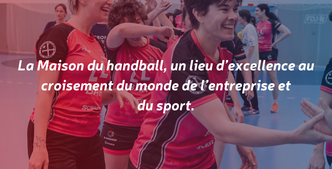 La Maison du handball – Un lieu d’excellence au croisement du monde de l’entreprise et du sport.